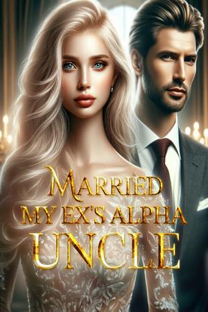 Married My Ex's Alpha Uncle by Aurora Starling Married My Ex's Alpha Uncle by Aurora Starling