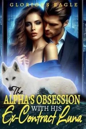 The Alpha’s Obsession with his Ex-Contract Luna The Alpha’s Obsession with his Ex-Contract Luna