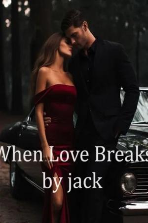 When Love Breaks by Jack When Love Breaks by Jack